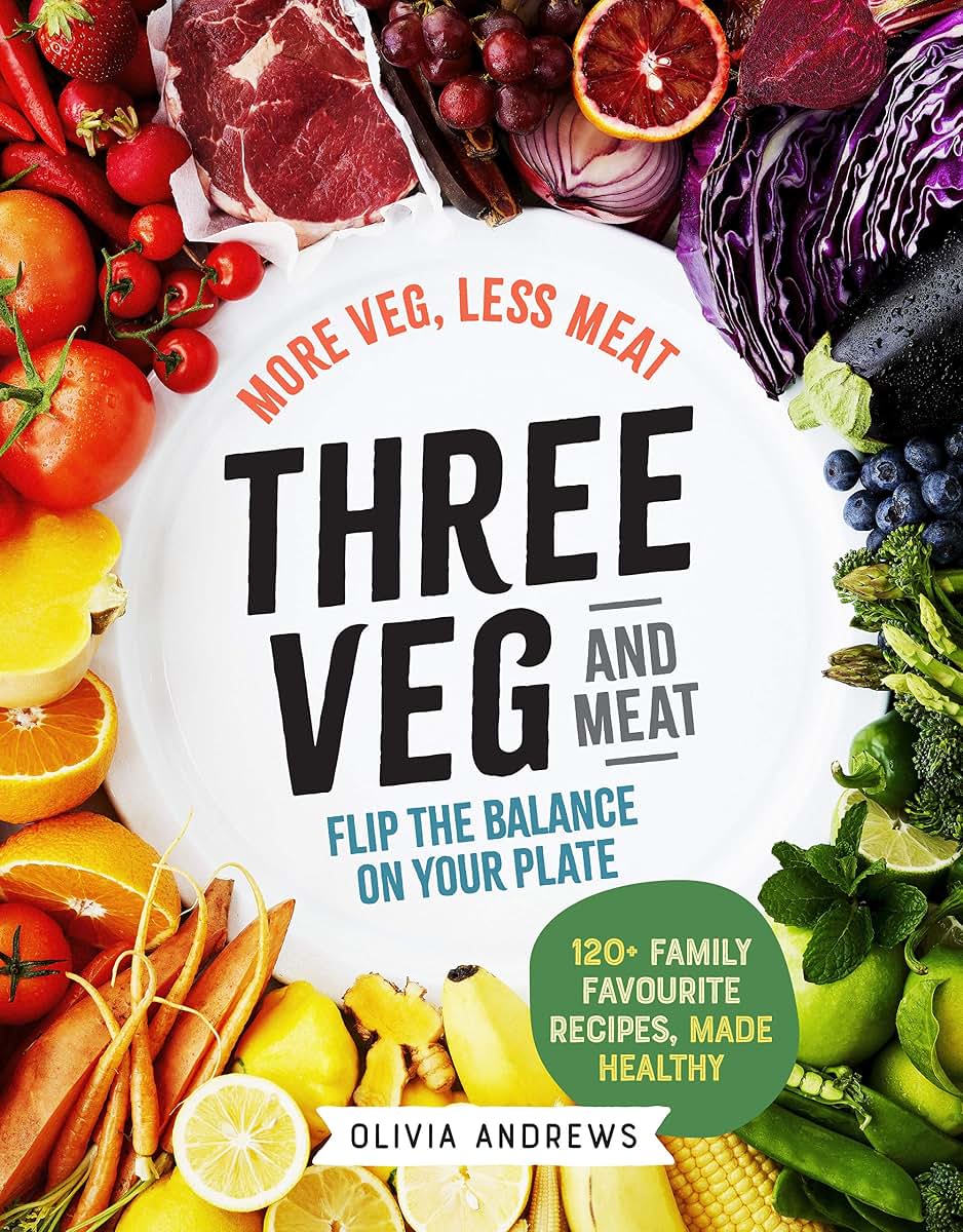 Three Veg and Meat: More Veg, Less Meat, Flip the Balance on Your Plate - 120+ Family Favourite Recipes, Made Healthy