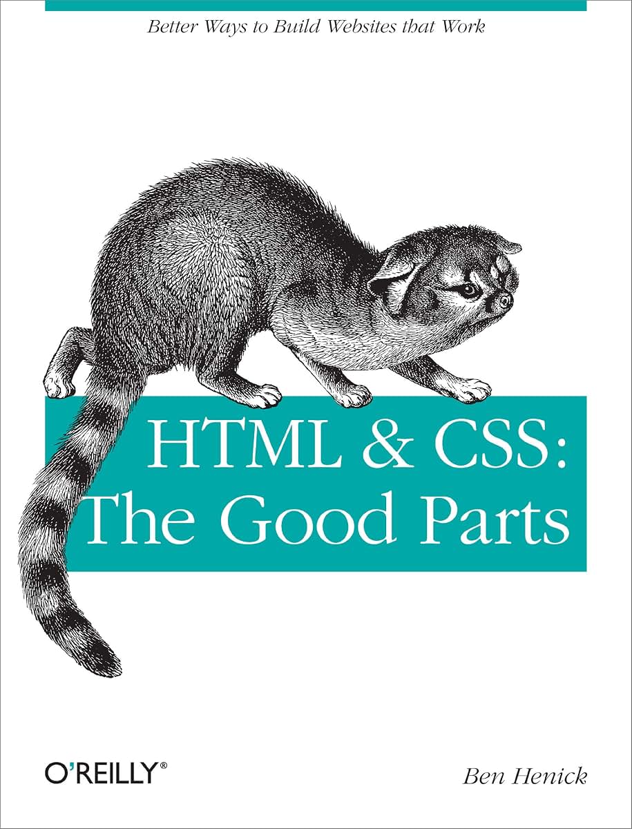 HTML & CSS: The Good Parts: Better Ways to Build Websites Th