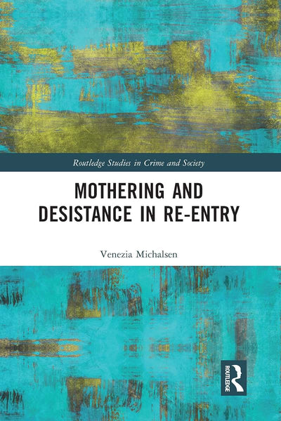 Mothering and Desistance in Re-Entry (Routledge Studies in Crime and Society)