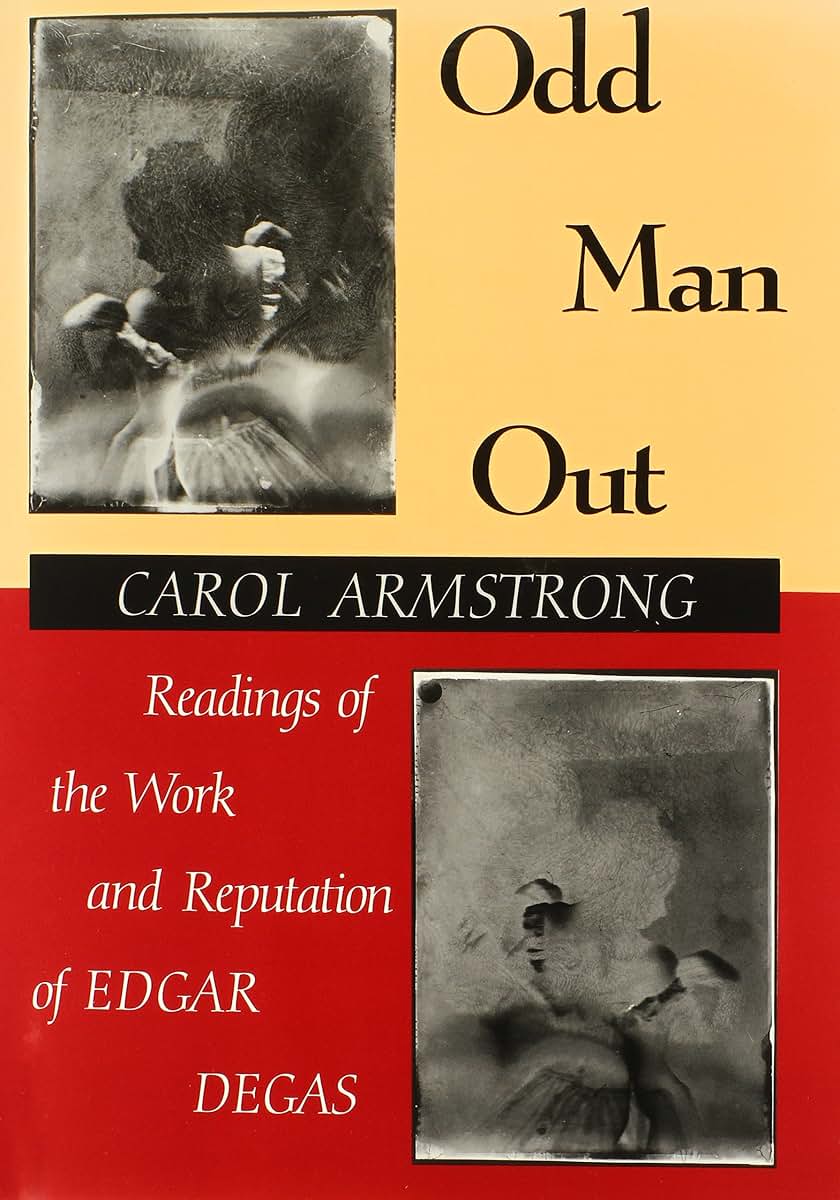 Odd Man Out: Readings of the Work and Reputation of Edgar Degas