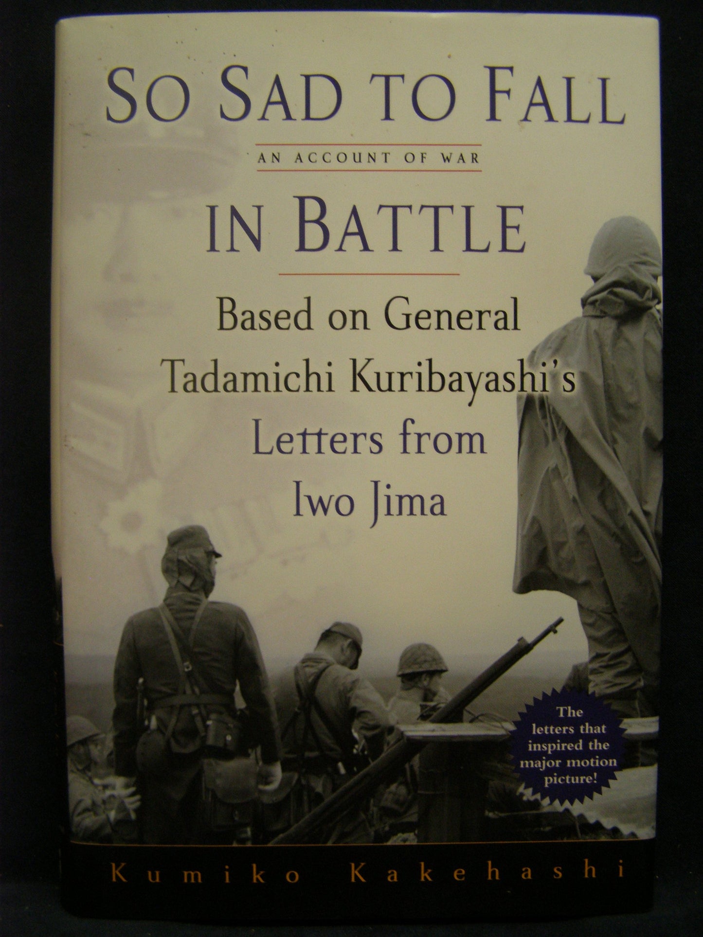 So Sad To Fall In Battle: An Account of War Based on General Tadamichi Kuribayashi's Letters from Iwo Jima