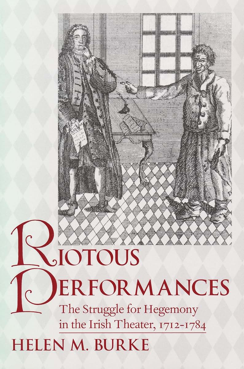 Riotous Performances: The Struggle for Hegemony in the Irish Theater, 1712-1785