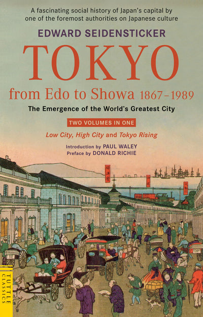 Tokyo from Edo to Showa 1867-1989: The Emergence of the World's Greatest City; Two Volumes in One: LOW CITY, HIGH CITY and TOKYO RISING (Tuttle Classics)