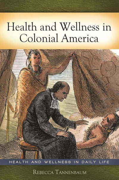 Health and Wellness in Colonial America (Health and Wellness in Daily Life)
