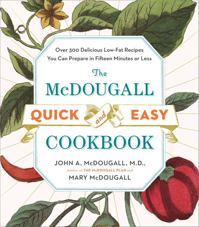 The McDougall Quick and Easy Cookbook: Over 300 Delicious Lo