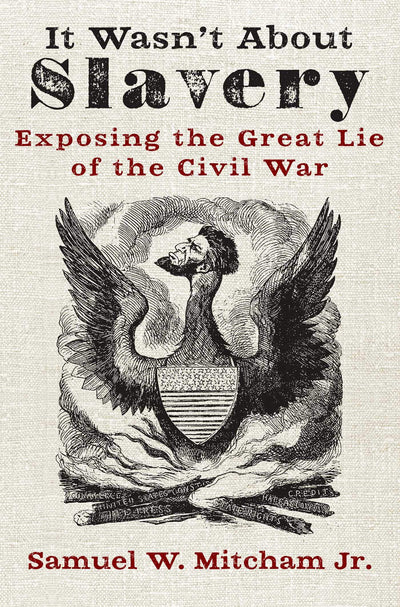 It Wasnt About Slavery: Exposing the Great Lie of the Civil War