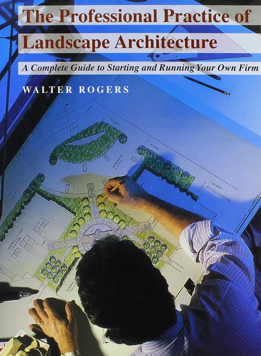 The Professional Practice of Landscape Architecture: A Complete Guide to Starting and Running Your Own Firm