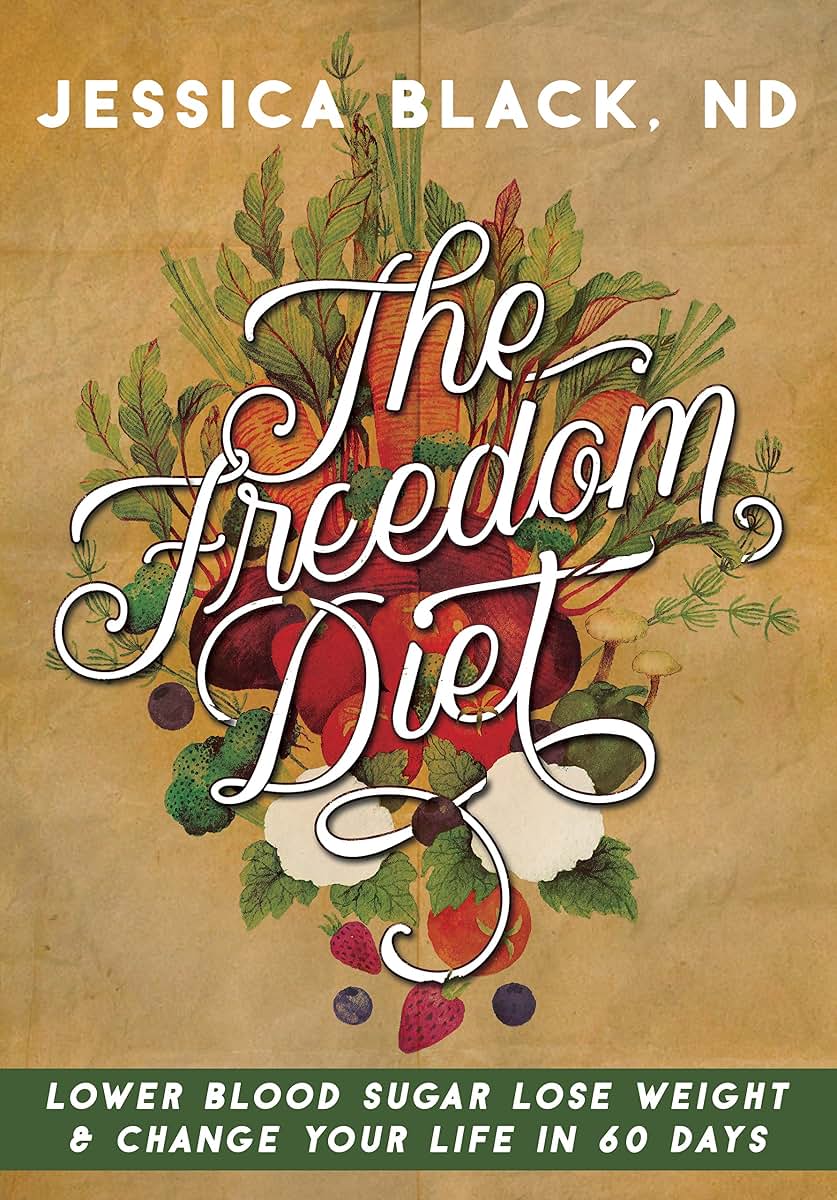 The Freedom Diet: Lower Blood Sugar, Lose Weight and Change Your Life in 60 Days