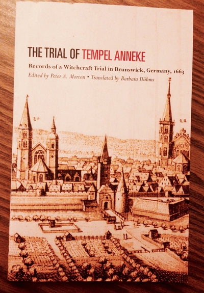 The Trial of Tempel Anneke: Records of a Witchcraft Trial in Brunswick, Germany, 1663