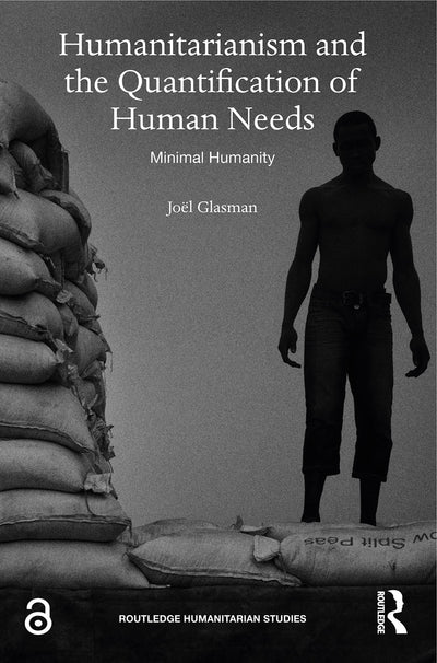 Humanitarianism and the Quantification of Human Needs: Minimal Humanity (Routledge Humanitarian Studies)
