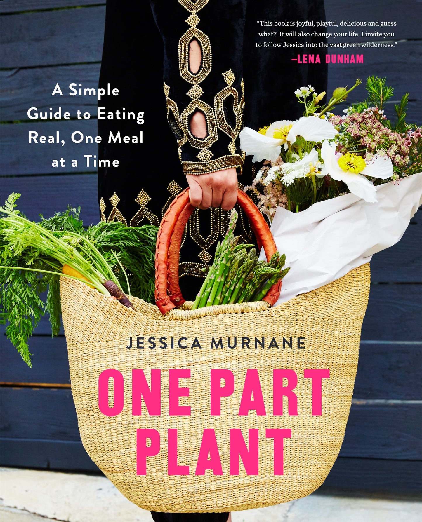 One Part Plant: A Simple Guide to Eating Real, One Meal at a Time - The Joyful, Playful Cookbook for Wellness with 100 Plant-Based Recipes