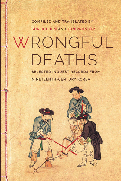 Wrongful Deaths: Selected Inquest Records from Nineteenth-Century Korea (Korean Studies of the Henry M. Jackson School of International Studies)