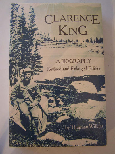 Clarence King : A Biography (Revised and Enlarged Edition) b