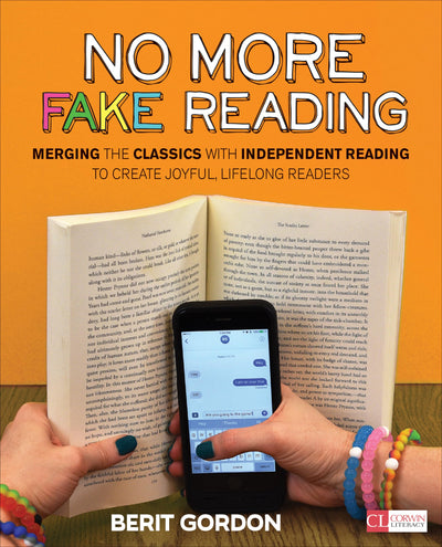 No More Fake Reading: Merging the Classics With Independent Reading to Create Joyful, Lifelong Readers (Corwin Literacy)