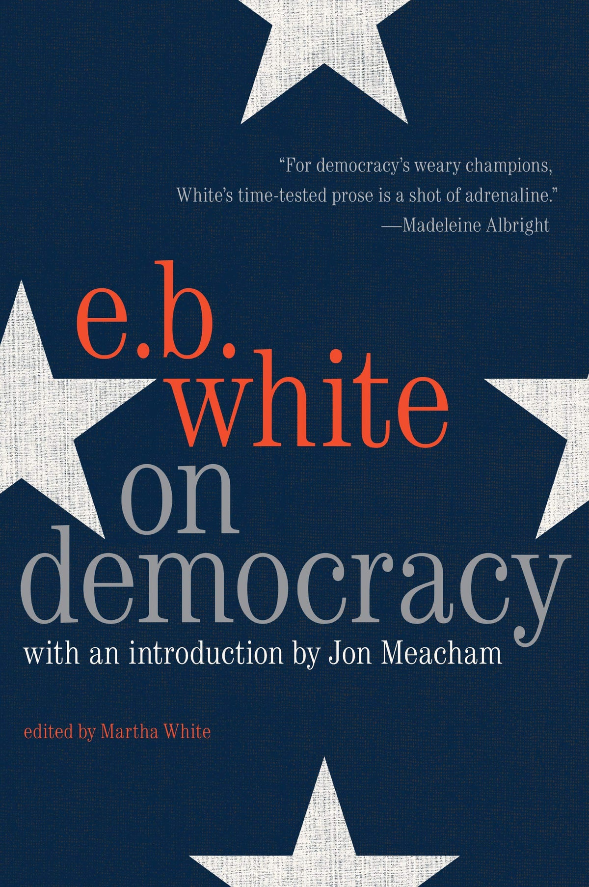 On Democracy: E. B. White's Essays on Freedom, Fascism, and Hope in an Age of Uncertainty