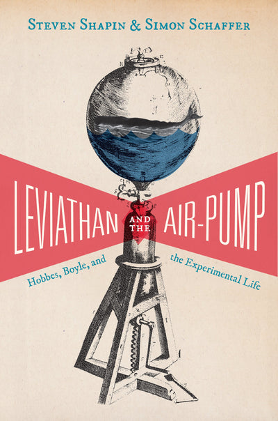 Leviathan and the Air-Pump: Hobbes, Boyle, and the Experimental Life (Princeton Classics, 32)