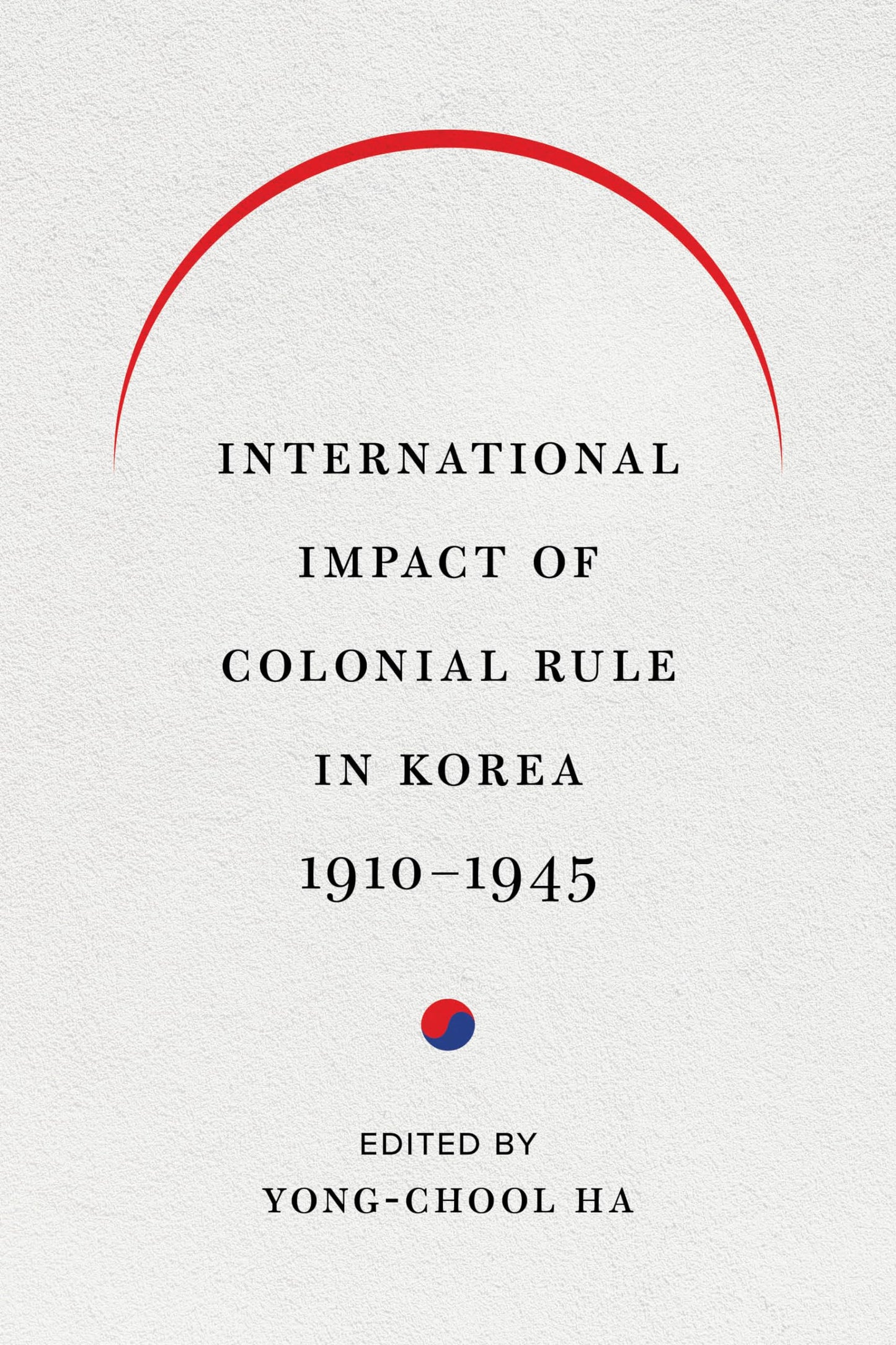 International Impact of Colonial Rule in Korea, 1910-1945 (Center For Korea Studies Publications)