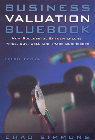 Business Valuation Bluebook: How Successful Entrepeneurs Price, Buy, Sell and Trade Businesses