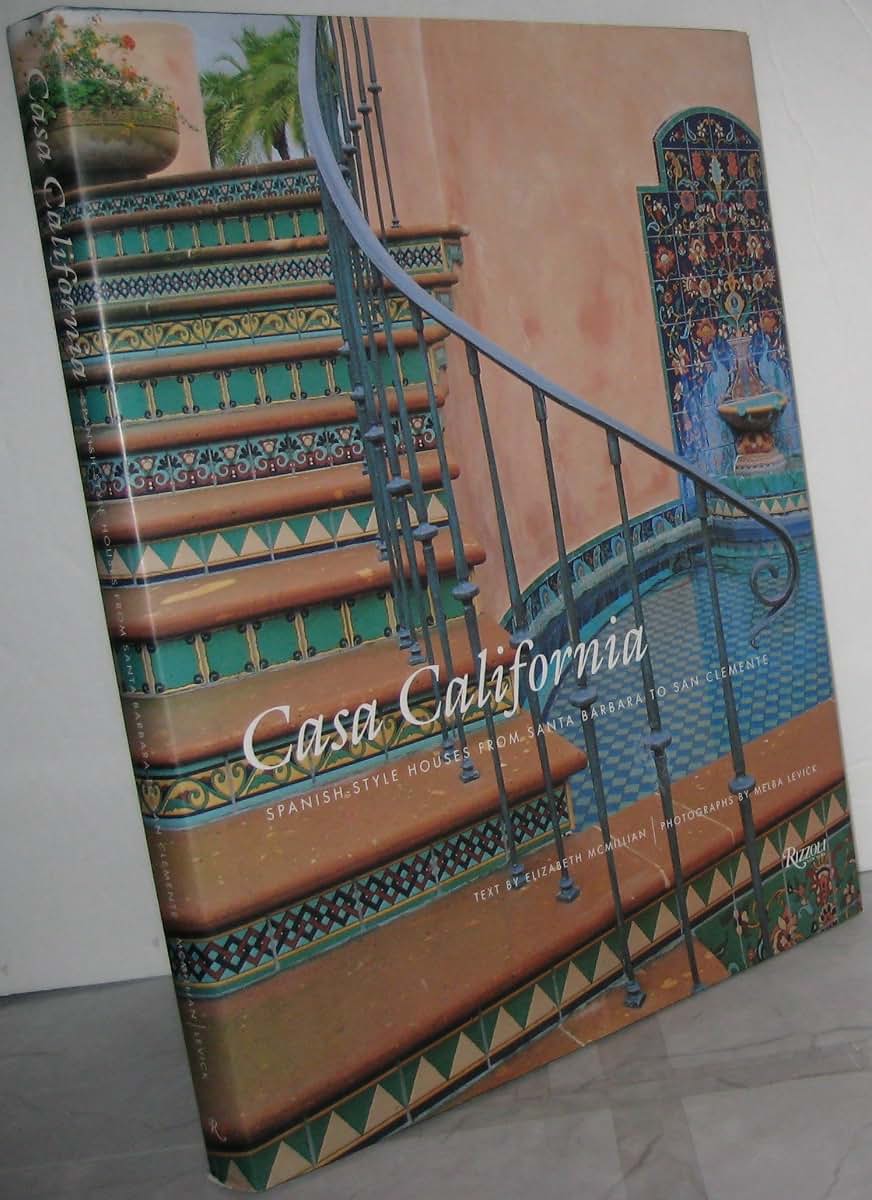 Casa California: Spanish-Style Houses from Santa Barbara to San Clemente
