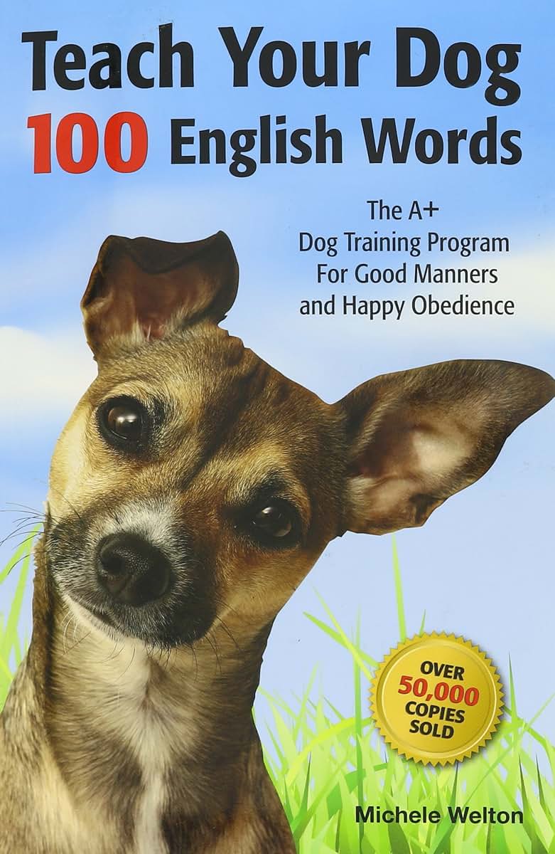 Teach Your Dog 100 English Words : The A+ Dog Training Program for Good Manners and Happy Obedience by Michele Welton (2010-05-03)