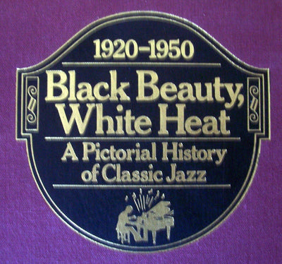 Black Beauty, White Heat: A Pictorial History of Classic Jazz, 1920-1950