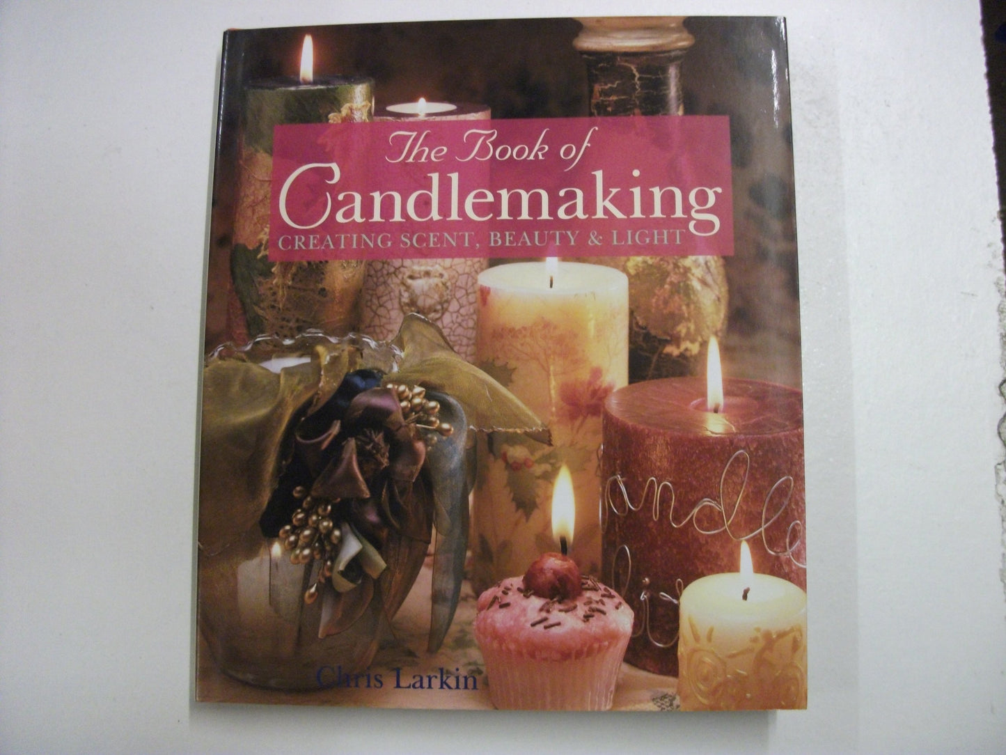 The Book of Candlemaking: Creating Scent, Beauty & Light by