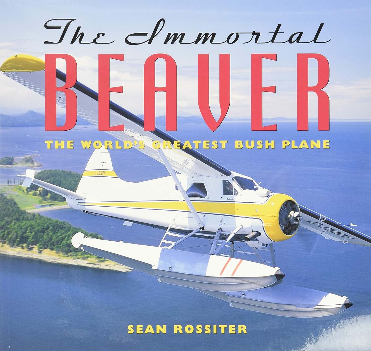 The Immortal Beaver: The World's Greatest Bush Plane by Ross