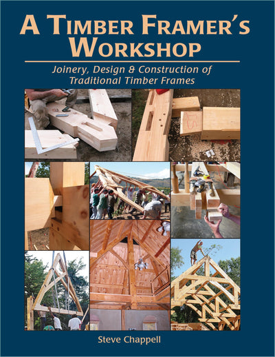 A Timber Framer's Workshop: Joinery & Design Essentials for
