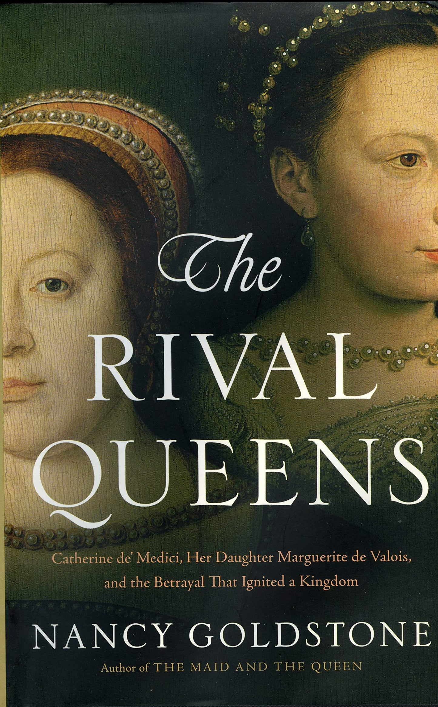 The Rival Queens: Catherine de' Medici, Her Daughter Marguerite de Valois, and the Betrayal that Ignited a Kingdom