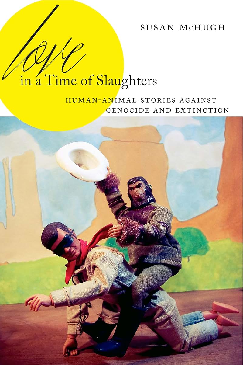 Love in a Time of Slaughters: Human-Animal Stories Against Genocide and Extinction (AnthropoScene: The SLSA Book Series)