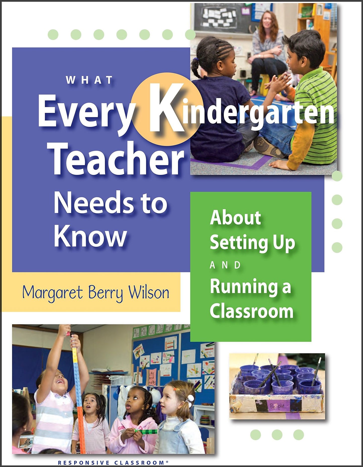 What Every Kindergarten Teacher Needs to Know: About Setting Up and Running a Classroom