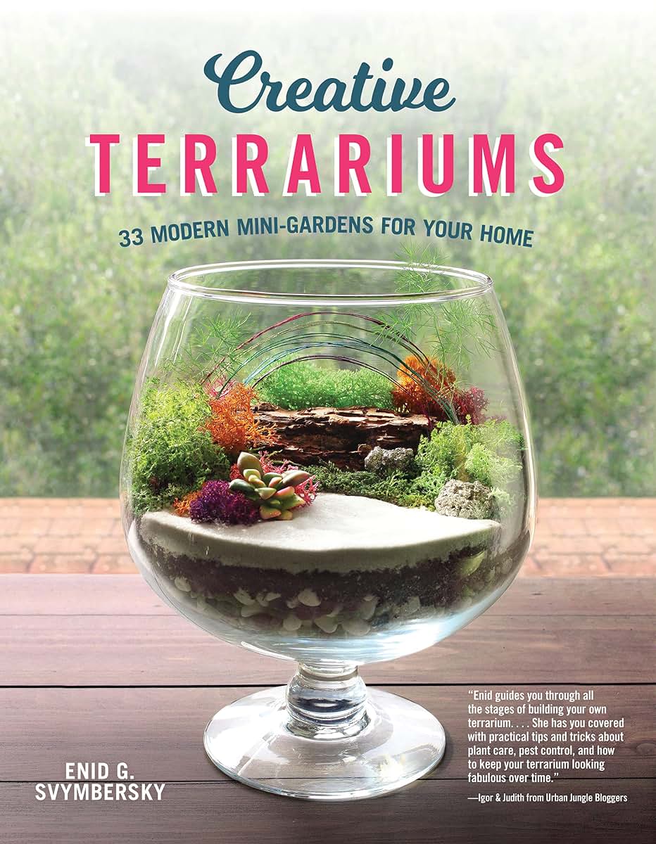 Creative Terrariums: 33 Modern Mini-Gardens for Your Home (Fox Chapel Publishing) Step-by-Step Cutting-Edge, Contemporary Designs to Add a Decorative Organic Presence to Even the Smallest Room