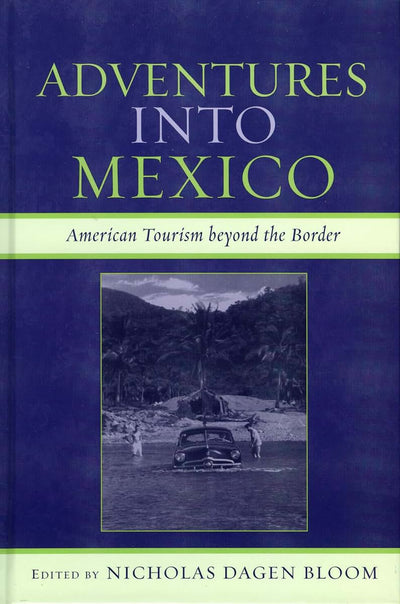 Adventures into Mexico: American Tourism beyond the Border (Jaguar Books on Latin America)