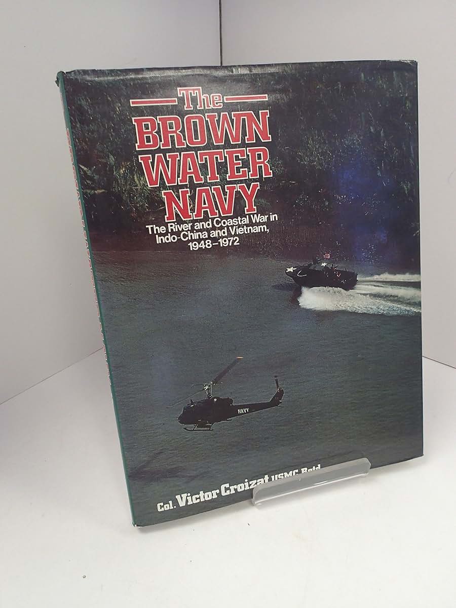 The Brown Water Navy: The River and Coastal War in Indo-China and Vietnam, 1948-1972