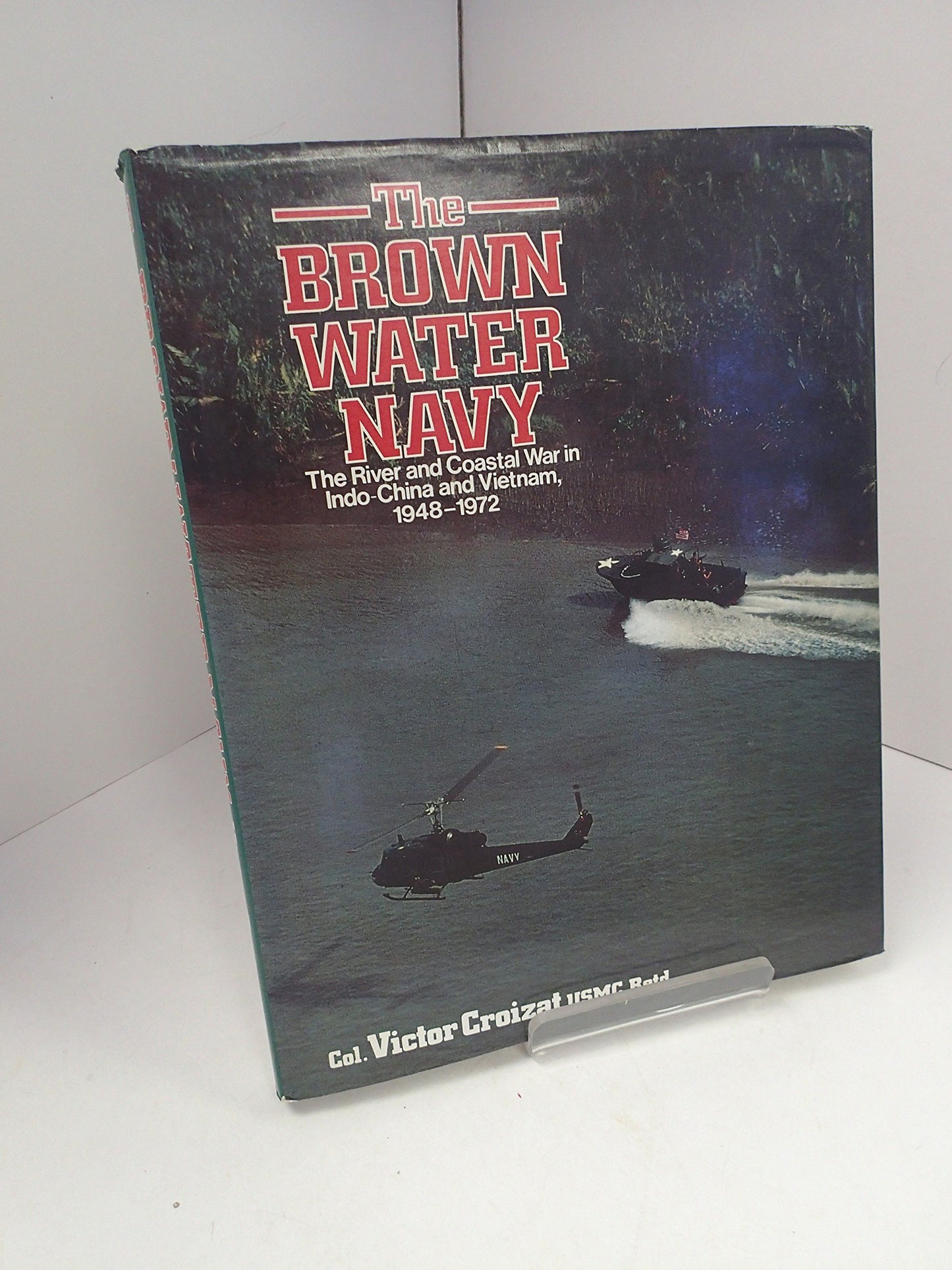 The Brown Water Navy: The River and Coastal War in Indo-China and Vietnam, 1948-1972