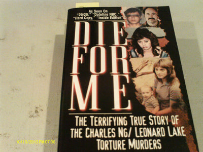 Die for Me: The Terrifying True Story of the Charles Ng & Leonard Lake Torture Murders