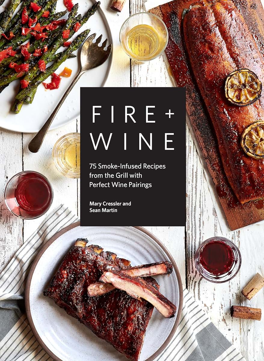 Fire + Wine: 75 Smoke-Infused Recipes from the Grill with Perfect Wine Pairings