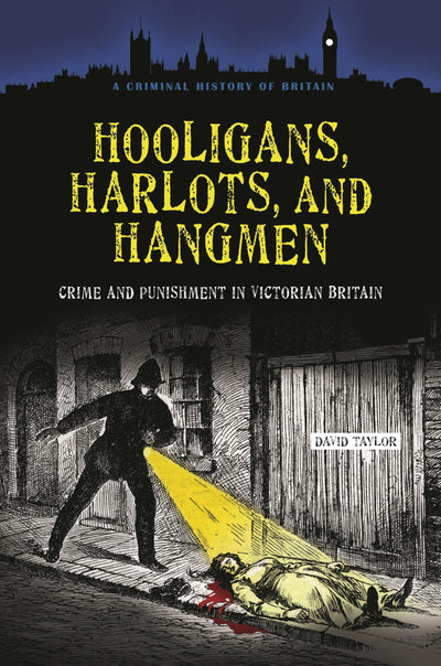 Hooligans, Harlots, and Hangmen: Crime and Punishment in Victorian Britain (Criminal History of Britain)