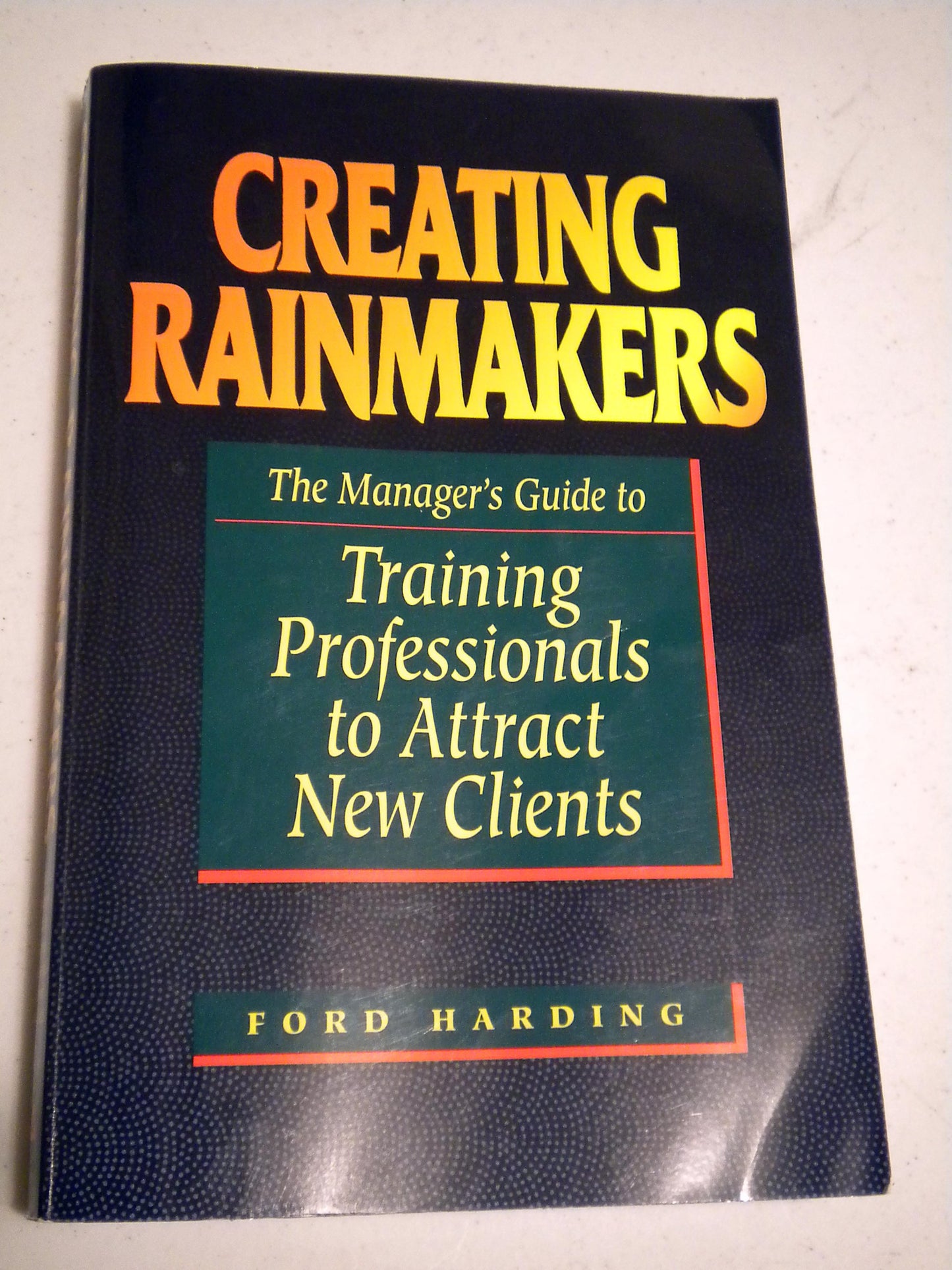 Creating Rainmakers: The Managers Guide to Training Professionals to Attract New Clients
