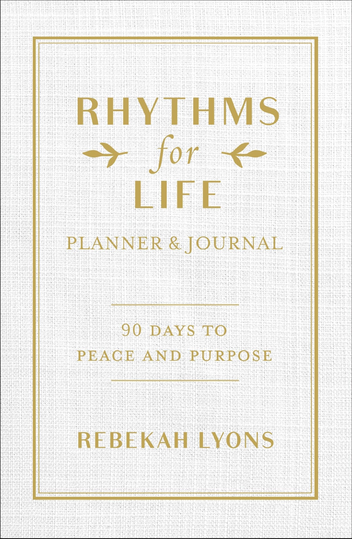 Rhythms for Life Planner and Journal: 90 Days to Peace and Purpose
