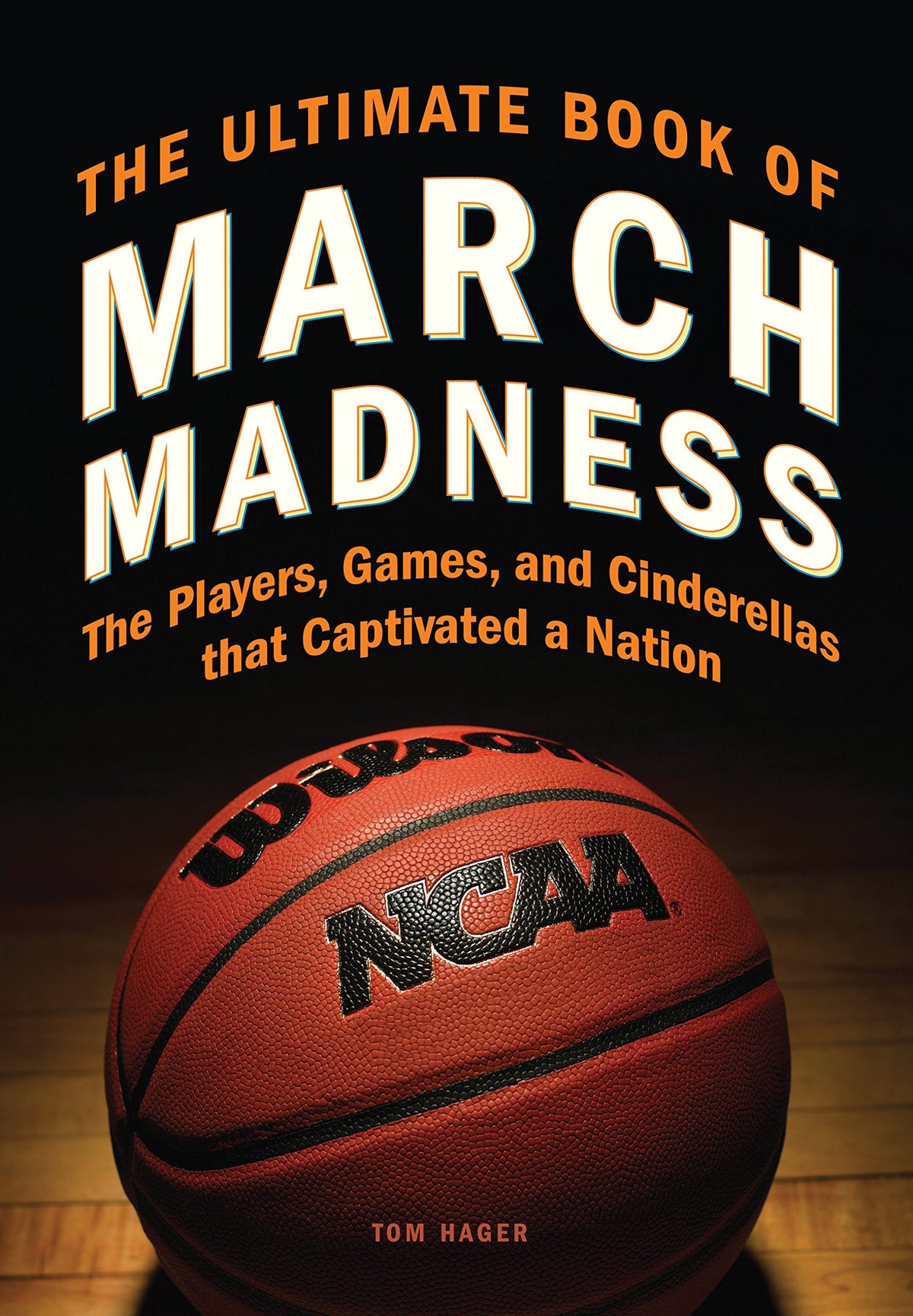 The Ultimate Book of March Madness: The Players, Games, and Cinderellas that Captivated a Nation