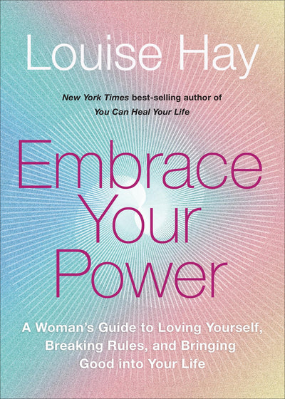 Embrace Your Power: A Womans Guide to Loving Yourself, Breaking Rules, and Bringing Good into Your Life