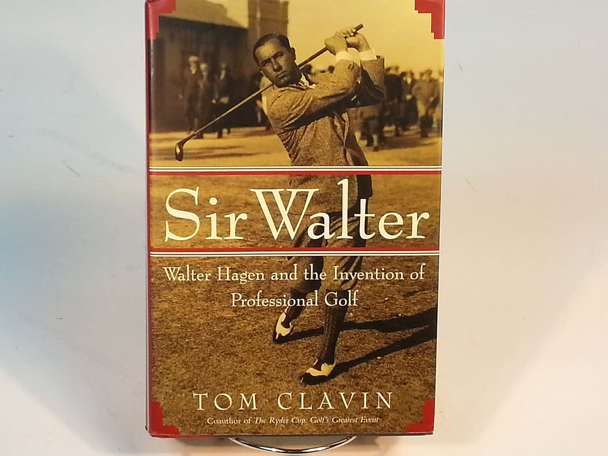 Sir Walter: Walter Hagen and the Invention of Professional Golf