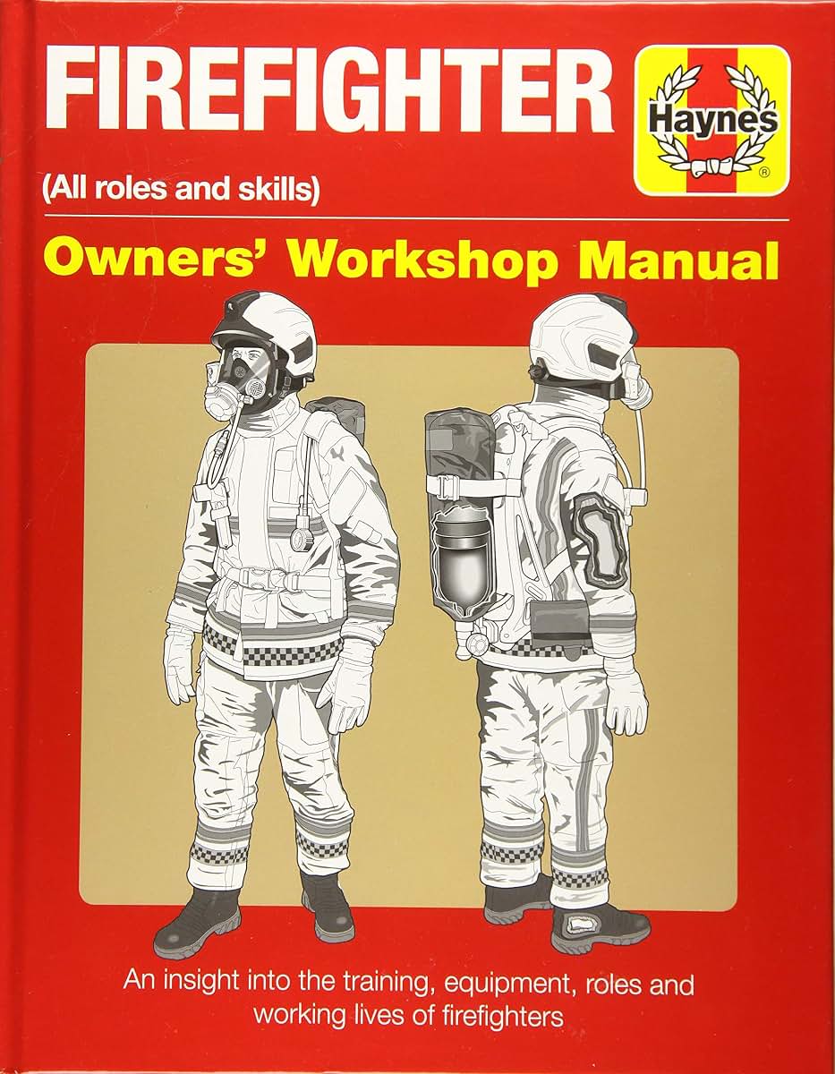 Firefighter Owners' Workshop Manual: (all roles and skills) An insight into the training, equipment, roles and working lives of firefighters (Haynes Manuals)