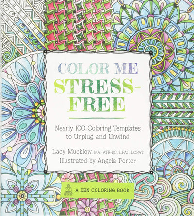 Color Me Stress-Free: Nearly 100 Coloring Templates to Unplug and Unwind (Volume 3) (A Zen Coloring Book, 3)