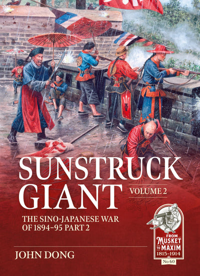 Sunstruck Giant Volume 2: The Sino-Japanese War of 1894-95 Part 2 (From Musket to Maxim 1815-1914)