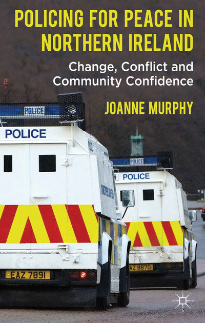 Policing for Peace in Northern Ireland: Change, Conflict and Community Confidence