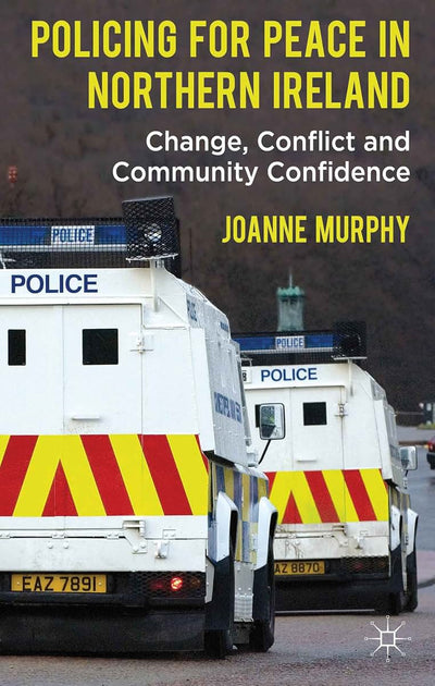 Policing for Peace in Northern Ireland: Change, Conflict and Community Confidence