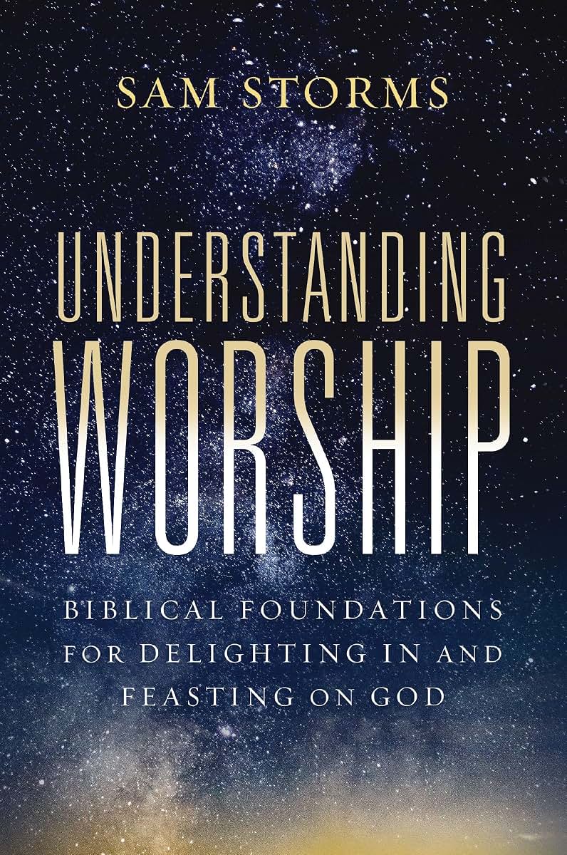 Understanding Worship: Biblical Foundations for Delighting in and Feasting on God