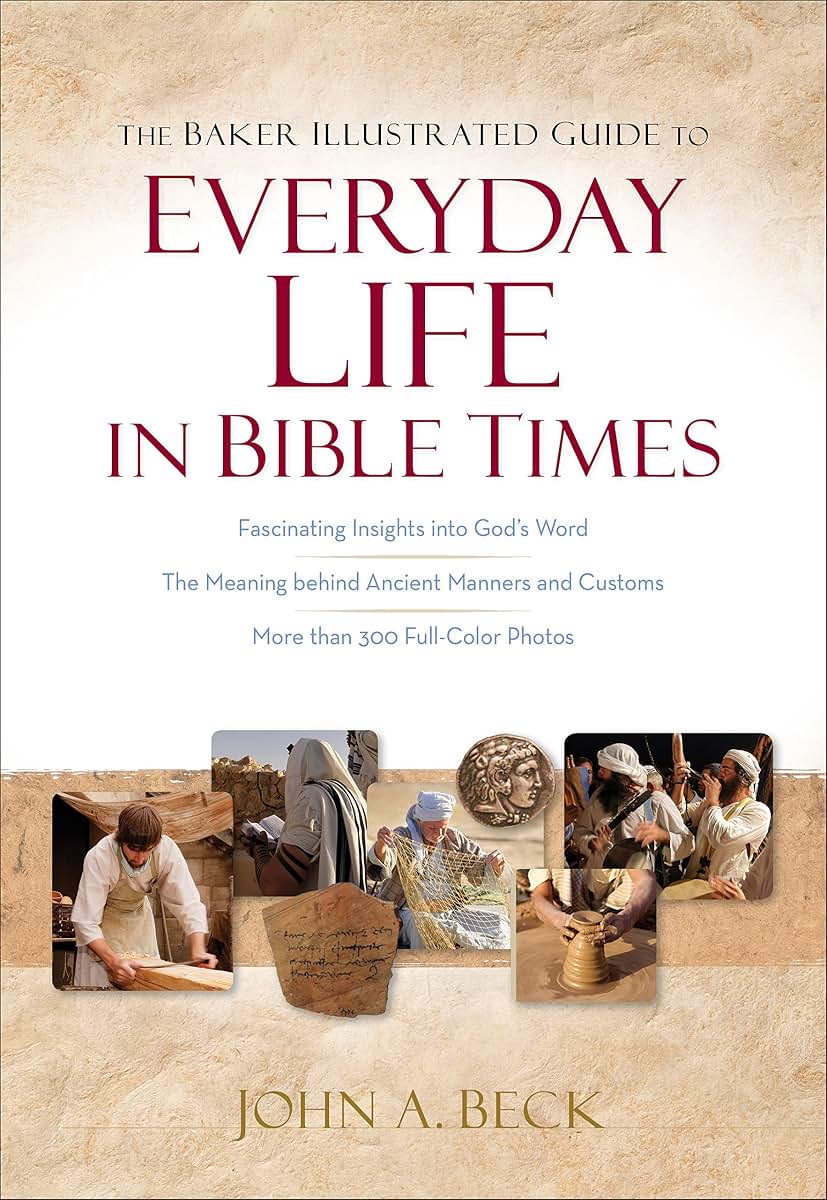 The Baker Illustrated Guide to Everyday Life in Bible Times